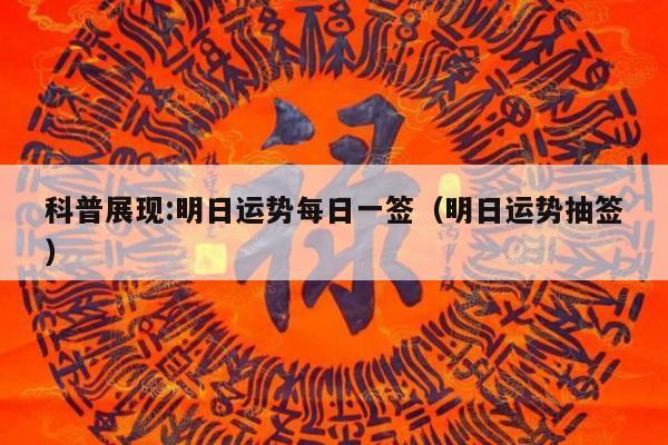 科普展现:明日运势每日一签（明日运势抽签）