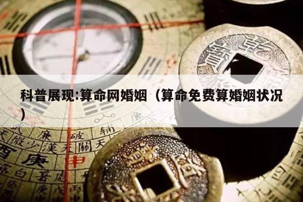 科普展现:算命网婚姻（算命免费算婚姻状况）