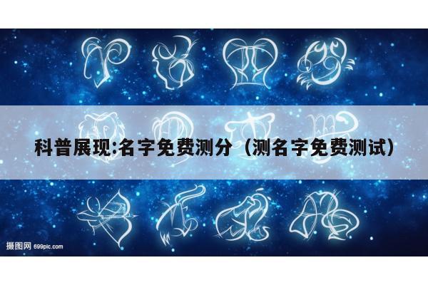 科普展现:名字免费测分（测名字免费测试）