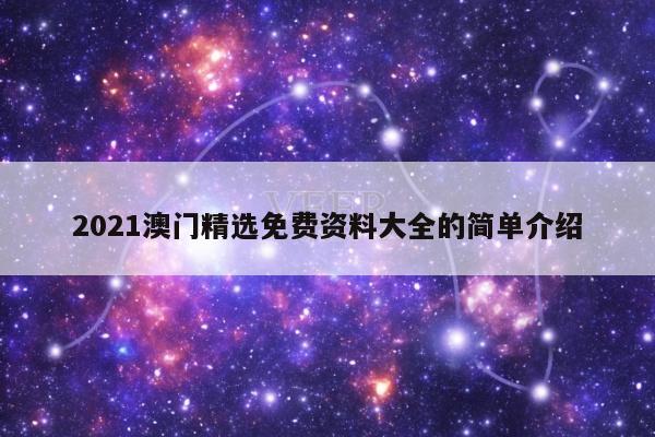 2021澳门精选免费资料大全的简单介绍