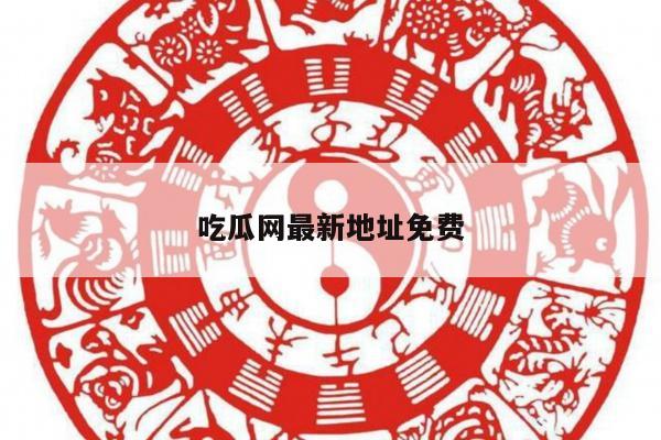 吃瓜网最新地址免费