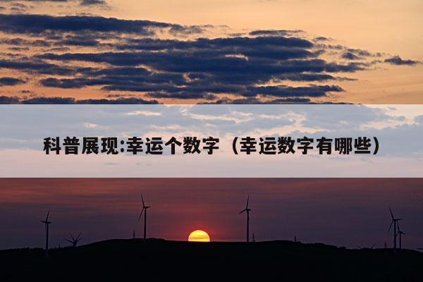 科普展现:幸运个数字（幸运数字有哪些）