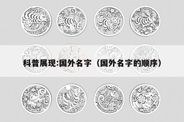 科普展现:国外名字（国外名字的顺序）