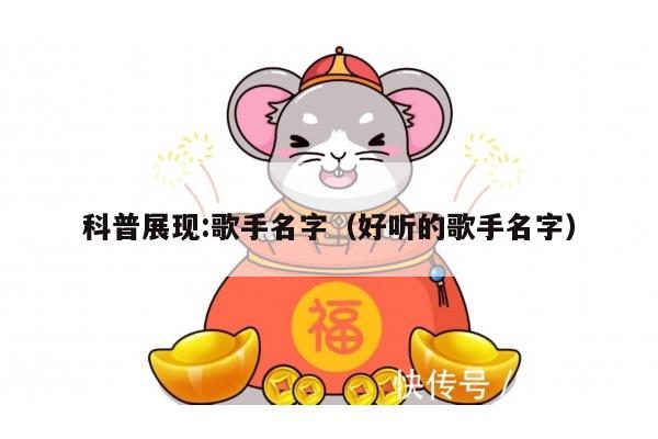 科普展现:歌手名字（好听的歌手名字）