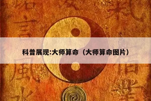 科普展现:大师算命（大师算命图片）