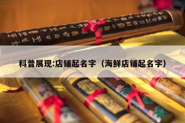 科普展现:店铺起名字（海鲜店铺起名字）