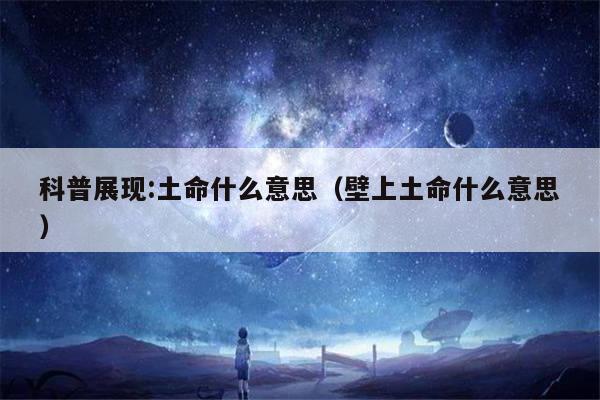 科普展现:土命什么意思（壁上土命什么意思）