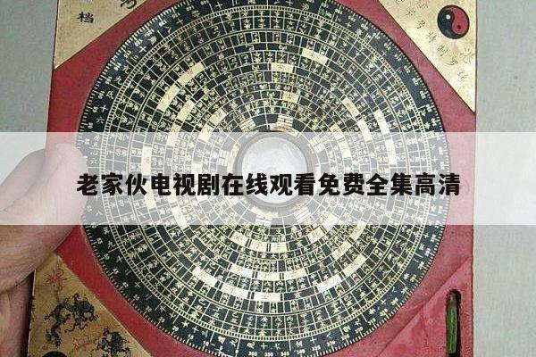老家伙电视剧在线观看免费全集高清